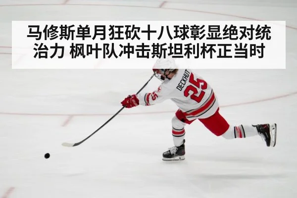 马修斯单月狂砍十八球彰显绝对统治力 枫叶队冲击斯坦利杯正当时